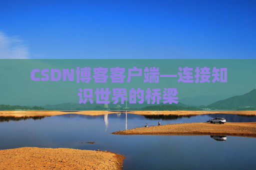 CSDN博客客户端—连接知识世界的桥梁